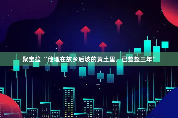 聚宝盆 “他埋在故乡后坡的黄土里，已整整三年”
